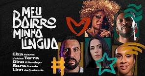 MEU BAIRRO MINHA LÍNGUA - Vinicius Terra, Elza Soares,Linn da Quebrada, Dino d'Santiago,Sara Correia