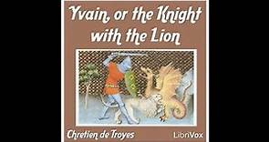 Yvain, or the Knight with the Lion by Chrétien de Troyes ( - c. 1190)Translated by W. W. Comfort