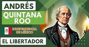 Andrés Quintana Roo: El intelectual independentista. Biografía breve.