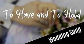 WEDDING SONG: To Have And To Hold (with lyrics)