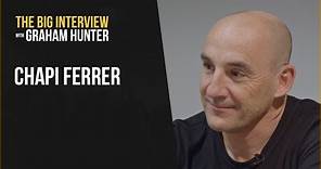 Chapi Ferrer - The Big Interview with Graham Hunter