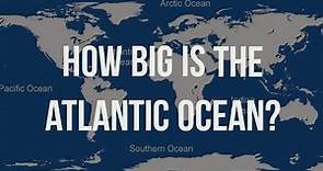 Atlantic Ocean - How Big is Atlantic Ocean Actually?