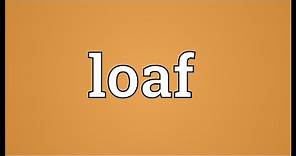 Loaf Meaning