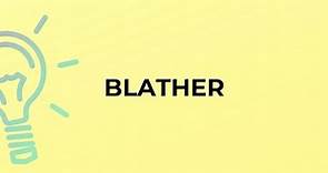 What is the meaning of the word BLATHER?