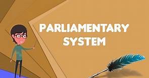 What is Parliamentary system?, Explain Parliamentary system, Define Parliamentary system