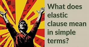 What does elastic clause mean in simple terms?