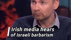 Irish Media hears of Israeli Barbarism