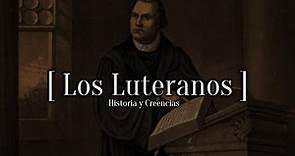 LOS LUTERANOS | Historia y Creencias.