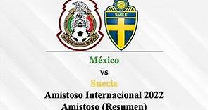 México vs Suecia | Amistoso Internacional 2022 | Amistoso | Resumen