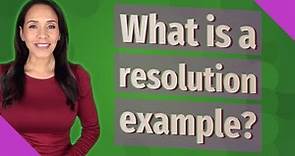 What is a resolution example?