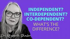 Independent? Interdependent? Co-Dependent? What's the difference?