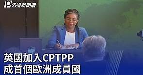 英國加入CPTPP 成首個歐洲成員國｜20230717 公視晚間新聞