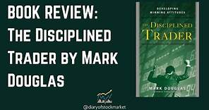 BOOK REVIEW: The Disciplined Trader by Mark Douglas