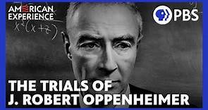 The Trials of J. Robert Oppenheimer | Full Documentary | AMERICAN EXPERIENCE | PBS