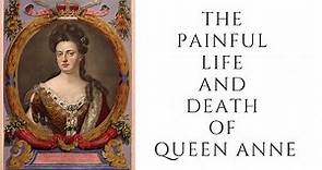 The PAINFUL Life And Death Of Queen Anne