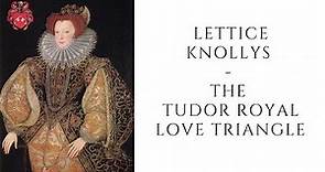 Lettice Knollys - The Tudor Royal Love Triangle
