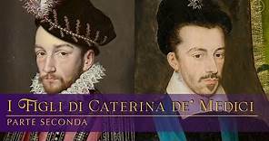 I Figli di Caterina de' Medici: parte seconda