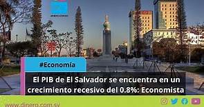 El PIB de El Salvador se encuentra en un crecimiento recesivo del 0 8% Economista