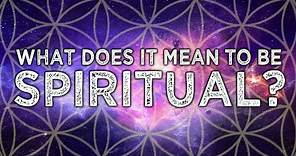 What Does it Mean to Be 'SPIRITUAL'?