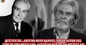 QUÉ FUE DE…ARTURO SOTO RANGEL “GRAN ACTOR DEL CINE DE ORO MEXICANO, ACTUÓ EN MÁS DE 250 PELÍCULAS”