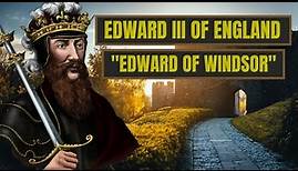 A Brief History Of Edward Of Windsor - Edward III Of England