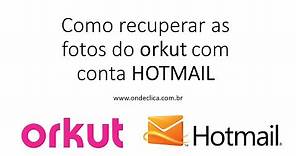 Como recuperar as fotos do orkut (conta Hotmail)