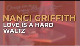 Nanci Griffith - Love Is A Hard Waltz (Official Audio)