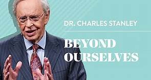 Beyond Ourselves – Dr. Charles Stanley