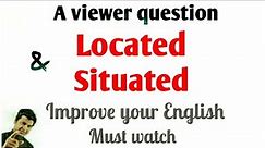 Located vs Situated | Situated or Located | Difference between located & situated with examples.