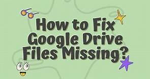 Google Drive Files Missing? 8 Proven Fixes