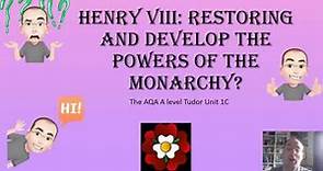 Henry VIII: restoring and develop the powers of the monarchy