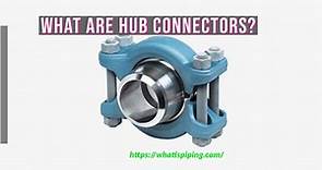 What are Hub Connectors? | Its Design, Benefits, and Applications | What is Piping