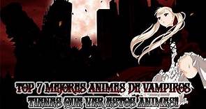 Top 7 Animes De Vampiros Mas Epicos De La Historia!!! ,Tienes Que Ver Este Top Créeme! Imperdibles!