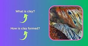 What is clay? How is clay formed?