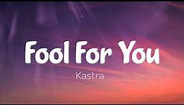Kastra - Fool For You (Lyrics) | I'm just a fool for you