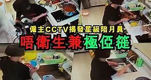 【黑心陪月2汪】僱主CCTV揭發星級陪月員 唔衛生兼極俹簁