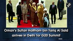 Oman’s Sultan Haitham bin Tariq Al Said arrives in Delhi for G20 Summit
