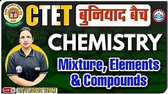 Mixture, Elements & Compounds | CTET Chemistry | CTET Chemistry Classes #4 | Chemistry By Bhawna Mam