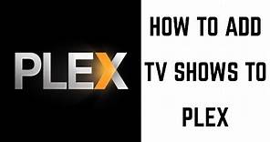How to Add TV Shows to Plex