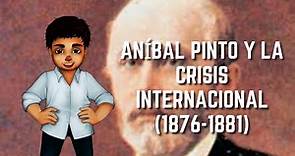 Aníbal Pinto y la Crisis Internacional (1876-1881) | Historia de Chile #32