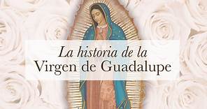 La Historia de Nuestra Señora de Guadalupe