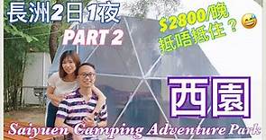 【香港好去處】長洲2日1夜(PART 2)｜西園 Saiyuen Camping Adventure Park｜HK$2800/晚 抵唔抵玩？