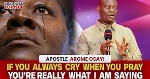IF YOU'RE ALWAYS CRYING WHEN YOU PRAY, THIS IS THE HIDDEN MEANING - APOSTLE AROME OSAYI