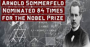 Arnold Sommerfeld, Nominated 84 Times for the Nobel Prize