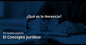 ¿Qué es la Herencia? En nuestro espacio: "Conceptos básicos del Derecho"