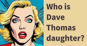 Who is Dave Thomas daughter?