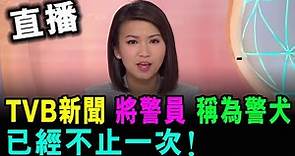 直播 TVB新聞 陳嘉欣 將警員 稱為警犬 被踢爆 已經不止一次 ! / 格仔 大眼 郭政彤 艾力