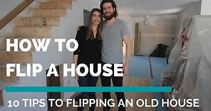 How to Flip A House - 10 Tips To Flipping An Old House