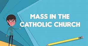 What is Mass in the Catholic Church?, Explain Mass in the Catholic Church