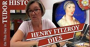 July 22 - The death of Henry Fitzroy, Henry VIII's illegitimate son